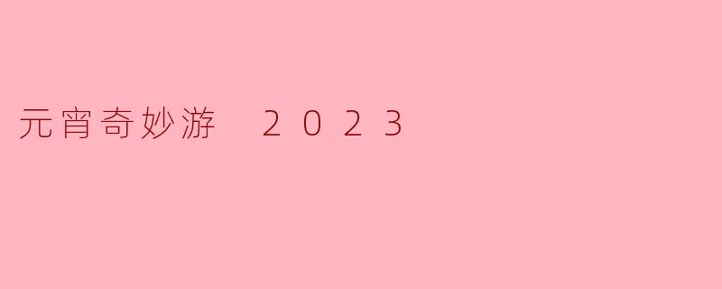 元宵奇妙游 2023